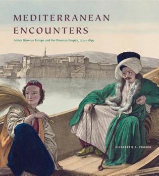 Paperback Mediterranean Encounters: Artists Between Europe and the Ottoman Empire, 1774-1839 Book