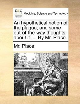 Paperback An Hypothetical Notion of the Plague; And Some Out-Of-The-Way Thoughts about It. ... by Mr. Place. Book