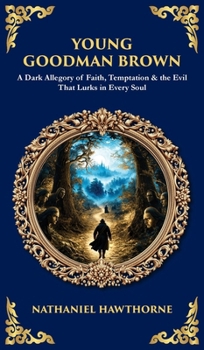 Young Goodman Brown: A Dark Allegory of Faith, Temptation & the Evil That Lurks in Every Soul (Deluxe Hardbound Edition)