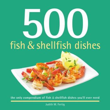 Hardcover 500 Fish & Shellfish Dishes: The Only Compendium of Fish & Shellfish Dishes You'll Ever Need Book