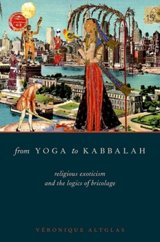 Paperback From Yoga to Kabbalah: Religious Exoticism and the Logics of Bricolage Book