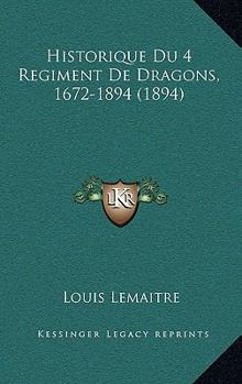 Hardcover Historique Du 4 Regiment De Dragons, 1672-1894 (1894) [French] Book