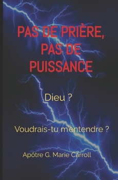 Paperback Pas de Prière, Pas de Puissance: Dieu ? Voudrais-tu m'entendre ? [French] Book
