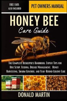 Paperback Honey Bee Care Guide: The Complete Beekeeper's Handbook: Expert Tips for Hive Setup, Feeding, Disease Management, Honey Harvesting, Swarm Control, and Book