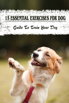 Paperback 15 Essential Exercises For Dog: Guide To Train Your Dog: Make Eye Contact Your Dog Book