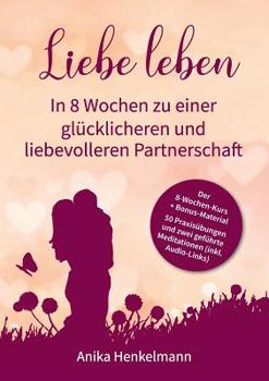 Paperback Liebe leben - In 8 Wochen zu einer glücklicheren und liebevolleren Partnerschaft: Mit 50 Praxisübungen und Link zu 2 geführten Meditationen [German] Book