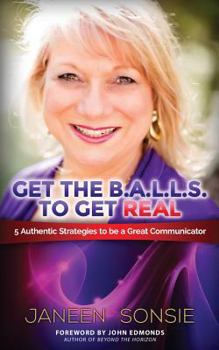 Paperback Get the BALLS to Get REAL: 5 Authentic Strategies to be a Great Communicator Book