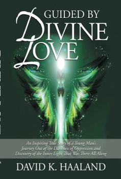 Guided by Divine Love: An Inspiring True Story of a Young Man's Journey Out of the Darkness of Oppression and Discovery of the Inner Light Th