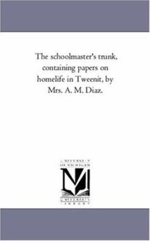 The Schoolmaster's Trunk: containing papers on homelife in Tweenit