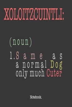 Xoloitzcuintli (noun) 1. Same As A Normal Dog Only Much Cuter: Notebook