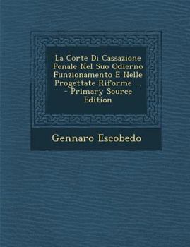 Paperback La Corte Di Cassazione Penale Nel Suo Odierno Funzionamento E Nelle Progettate Riforme ... [Italian] Book