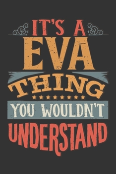 Its A Eva Thing You Wouldnt Understand: Eva Diary Planner Notebook Journal 6x9 Personalized Customized Gift For Someones Surname Or First Name is Eva