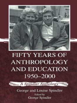 Hardcover Fifty Years of Anthropology and Education 1950-2000: A Spindler Anthology Book