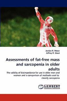 Assessments of fat-free mass and sarcopenia in older adults: The validity of bioimpedance for use in older men and women and a comparison of methods used to classify sarcopenia