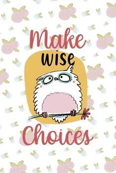 Paperback Make Wise Choices: All Purpose 6x9 Blank Lined Notebook Journal Way Better Than A Card Trendy Unique Gift White Flowers Sticker Owl Book