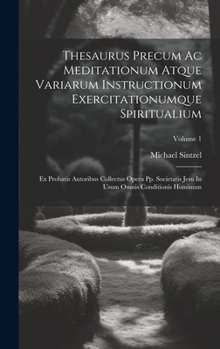 Hardcover Thesaurus Precum Ac Meditationum Atque Variarum Instructionum Exercitationumque Spiritualium: Ex Probatis Autoribus Collectus Opera Pp. Societatis Jes [Latin] Book