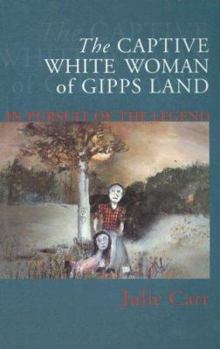 Paperback The Captive White Woman of Gipps Land: In Pursuit of the Legend Book