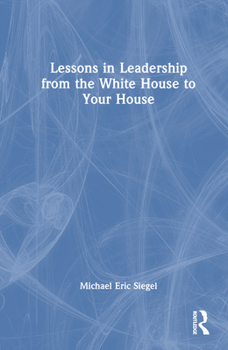 Hardcover Lessons in Leadership from the White House to Your House Book