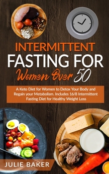 Paperback Intermittent Fasting for Women Over 50: A Keto Diet for Women After 50 to Detox Your Body, Regain Your Metabolism and Gain Energy. Include 16/8 Interm Book