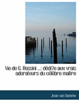 Paperback Vie de G. Rossini ...: Dacdia E Aux Vrais Adorateurs Du Caclaubre Maartre (Large Print Edition) [Large Print] Book