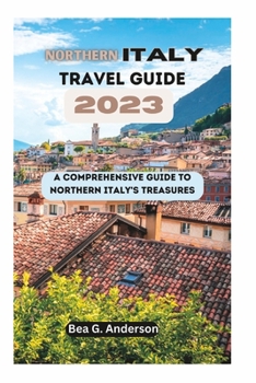 Paperback NORTHERN iTALY TRAVEL GUIDE 2023: A Comprehensive Guide to Northern Italy's Treasures Book