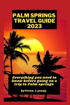 Paperback Palm springs travel guide 2023: Everything you need to know before going on a trip to Palm Springs Book