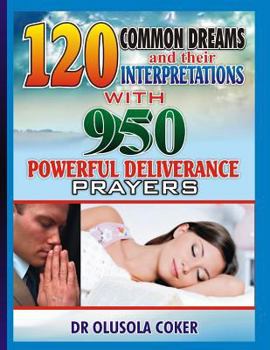 120 Common Dreams and their Interpretations: With 950 Powerful Deliverance prayers to totally destroy Evil dreams in your life
