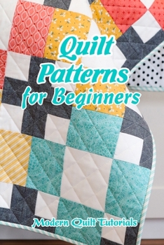 Quilt Patterns for Beginners: Modern Quilt Tutorials: Mother's Day Gifts