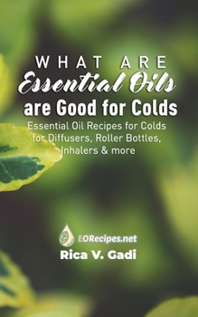 Paperback What Essential Oils are Good for Colds: Essential Oil Recipes for Colds for Diffusers, Roller Bottles, Inhalers & more Book