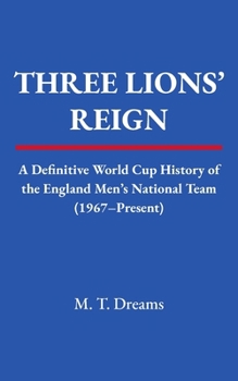 Three Lions' Reign: A Definitive World Cup History of England’s Men’s National Team (1967–Present) (The Chronicles of Drought)