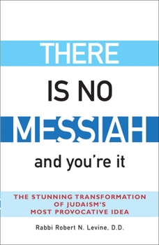 Paperback There Is No Messiah--And You're It: The Stunning Transformation of Judaism's Most Provocative Idea Book