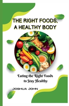 Paperback The Right Foods, a Healthy Body: Eating the Right Foods to Stay Healthy Book