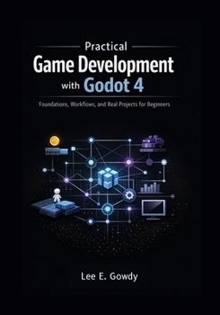 Paperback Practical Game Development with Godot 4: Foundations, Workflows, and Real Projects for Beginners Book