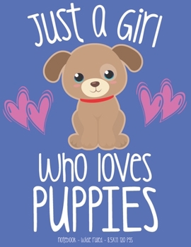 Just A Girl Who Loves Puppies: School Notebook Puppy Dog Lover Gift 8.5x11 Wide Ruled (Puppy Dog Lovers)