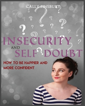 Paperback Insecurity and Self Doubt: How to Be Happier and More Confident Book