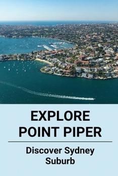 Paperback Explore Point Piper: Discover Sydney Suburb: Discover Sydney'S Rich Suburb Book