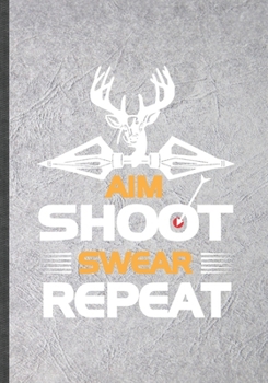 Aim Shoot Swear Repeat: Funny Blank Lined Archery Lover Notebook/ Journal, Graduation Appreciation Gratitude Thank You Souvenir Gag Gift, Stylish Graphic 110 Pages