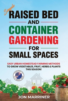 Paperback Raised Bed and Container Gardening for Small Spaces: Easy Urban Homestead Farming Methods to Grow Vegetables, Fruit, Herbs & Plants This Season! Book