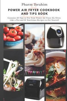 Paperback Power Air Fryer Cookbook and Tips Book: Contains 50 Tips to Use Your Power Air Fryer XL/Oven Like a Pro and 21 Nutritious Recipes to Get Started! Book
