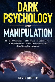 Paperback Dark Psychology and Manipulation: The Best Techniques of Persuasion, Learn How to Analyze People, Detect Deceptions, and Stop Being Manipulated Book