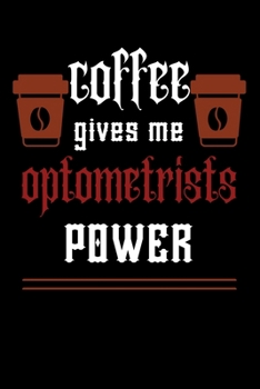COFFEE gives me optometrists power: College ruled Notebook: Jotter, Journal, Planner, Composition, Ruled Note book, Stationery Supplies, Home ... Paperback /For coffee lover optometrist