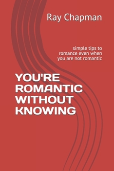 Paperback You're Romantic Without Knowing: simple tips to romance even when you are not romantic Book