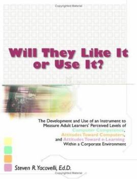 Paperback Will They Like It or Use It?: The Development and Use of an Instrument to Measure Adult Learners' Perceived Levels of Computer Competence, Attitudes Book