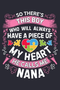 So Theres This Boy Who Will Always Have a Piece of My Heart He Calls Me Nana: Autism Awareness Lined Notebook, Journal, Organizer, Diary, Composition Notebook, Gifts for Autism Supporters