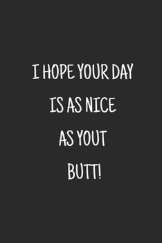I hope your day is as nice as your butt: Blank Notebook Journal Diary Logbook. (more usefull than a card)