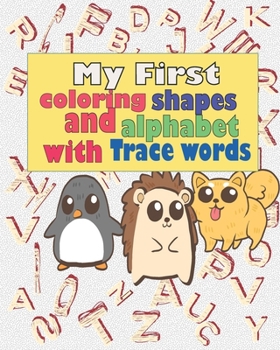 Paperback My First Coloring Shapes And Alphabet With Trace words: The Ultimate Toddler Activity Guide, Line Tracing, Letters, and More!Preschool Prep Success Book