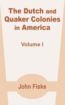 The Dutch and Quaker Colonies in America; Volume 1