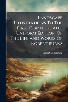 Landscape Illustrations to the First Complete and Uniform Edition of the Life and Works of Robert Burns