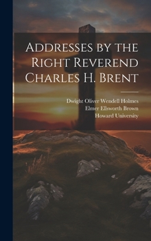 Hardcover Addresses by the Right Reverend Charles H. Brent Book