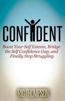 Paperback Confident: Boost Your Self Esteem, Bridge the Self Confidence Gap, and Finally Stop Struggling Book